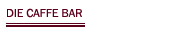 Die Caffe bar